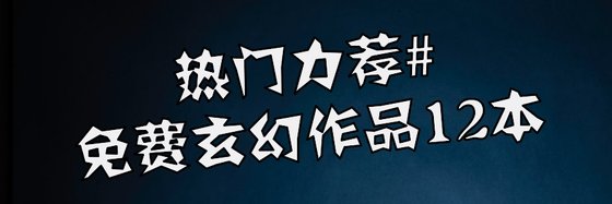 热门力荐#免费玄幻作品12本